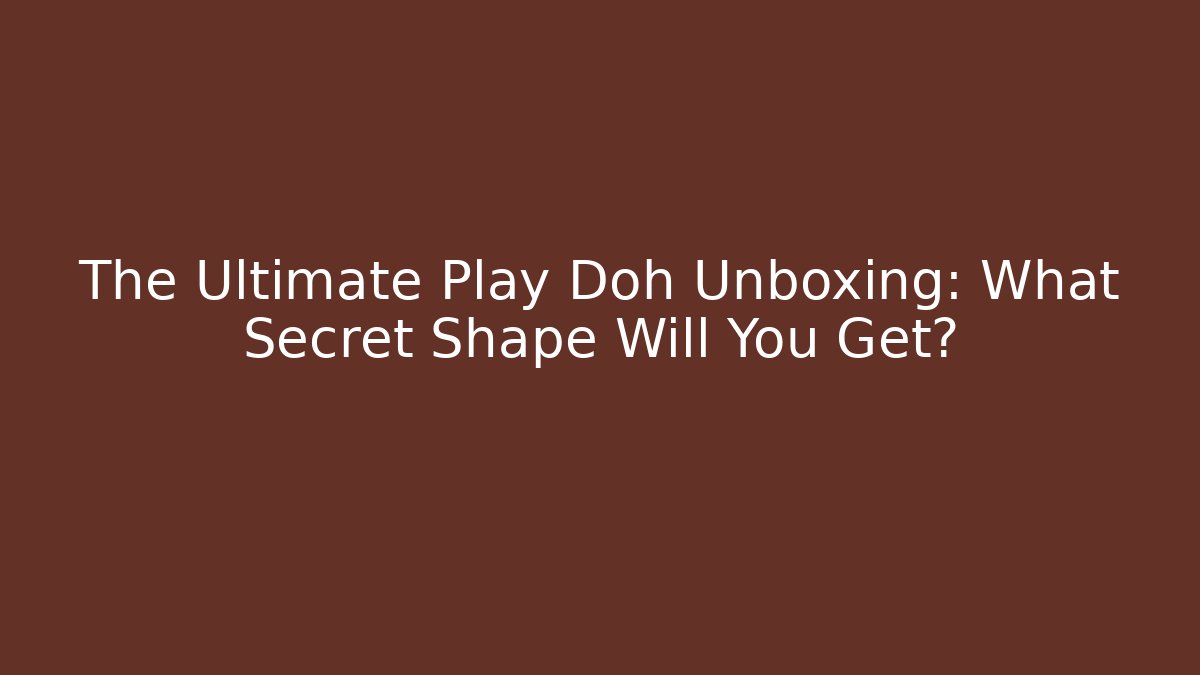 The Ultimate Play Doh Unboxing: What Secret Shape Will You Get? - Critter Realm