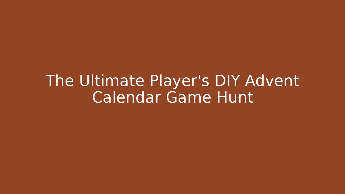 The Ultimate Player’s DIY Advent Calendar Game Hunt