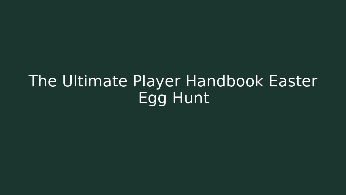 The Ultimate Player Handbook Easter Egg Hunt