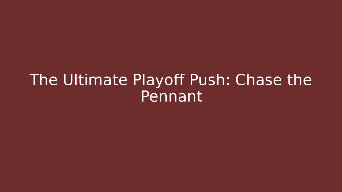 The Ultimate Playoff Push: Chase the Pennant
