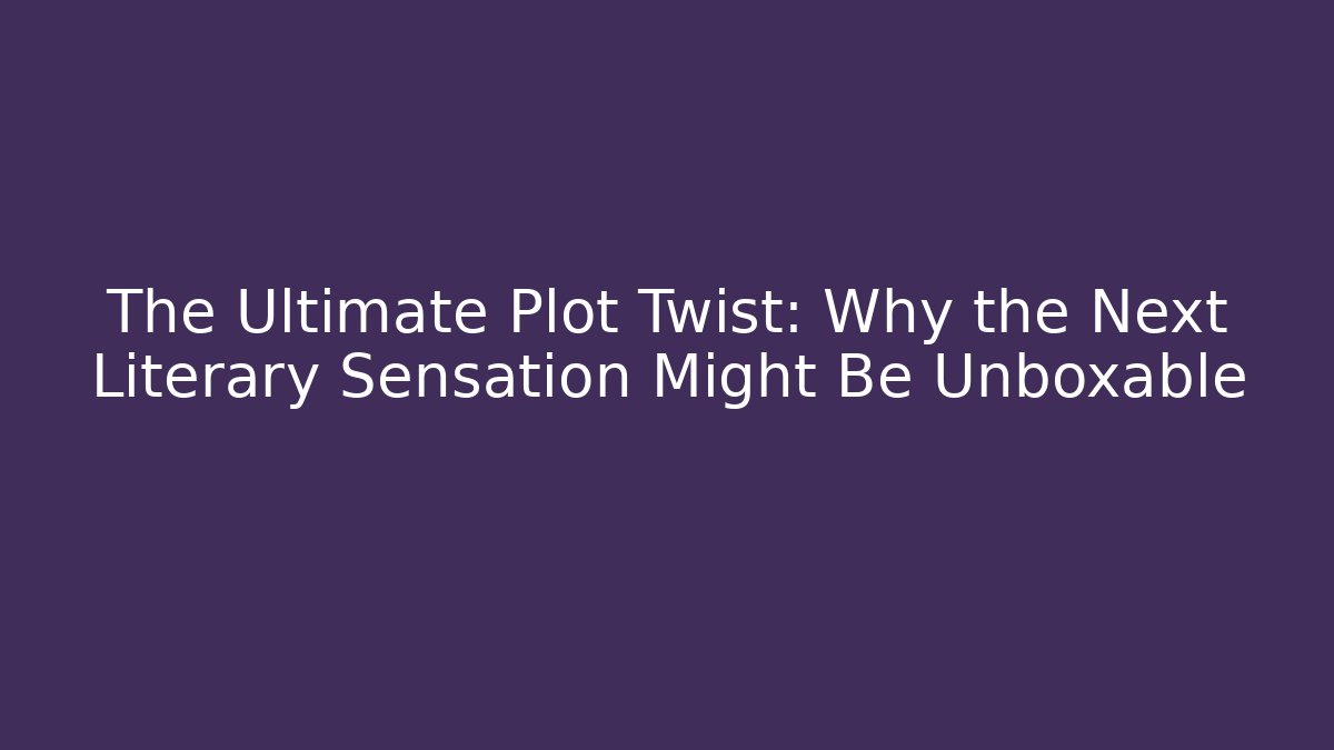 The Ultimate Plot Twist: Why the Next Literary Sensation Might Be Unboxable