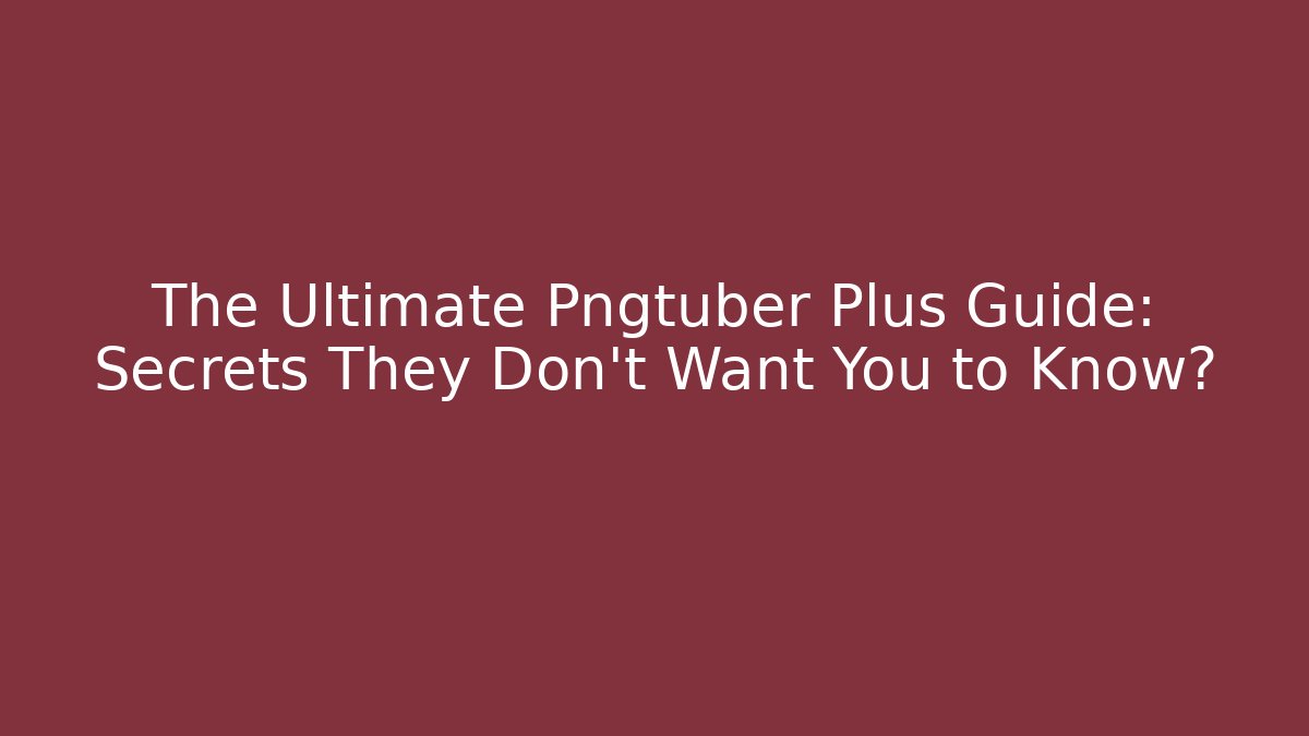 The Ultimate Pngtuber Plus Guide: Secrets They Don't Want You to Know?