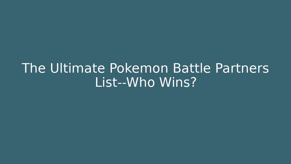 The Ultimate Pokémon Battle Partners List—Who Wins?