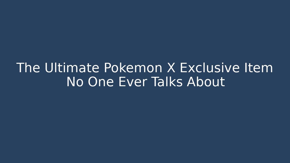 The Ultimate Pokemon X Exclusive Item No One Ever Talks About