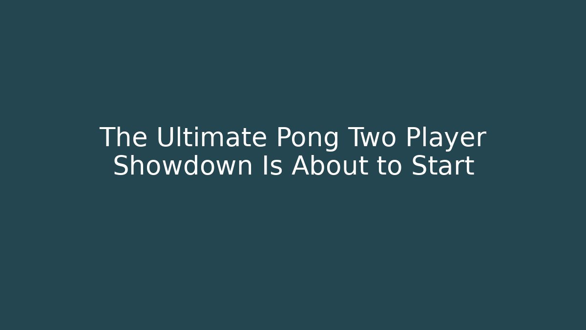 The Ultimate Pong Two Player Showdown Is About to Start