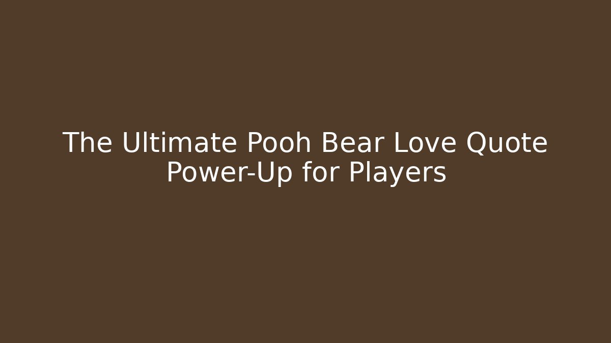 The Ultimate Pooh Bear Love Quote Power-Up for Players