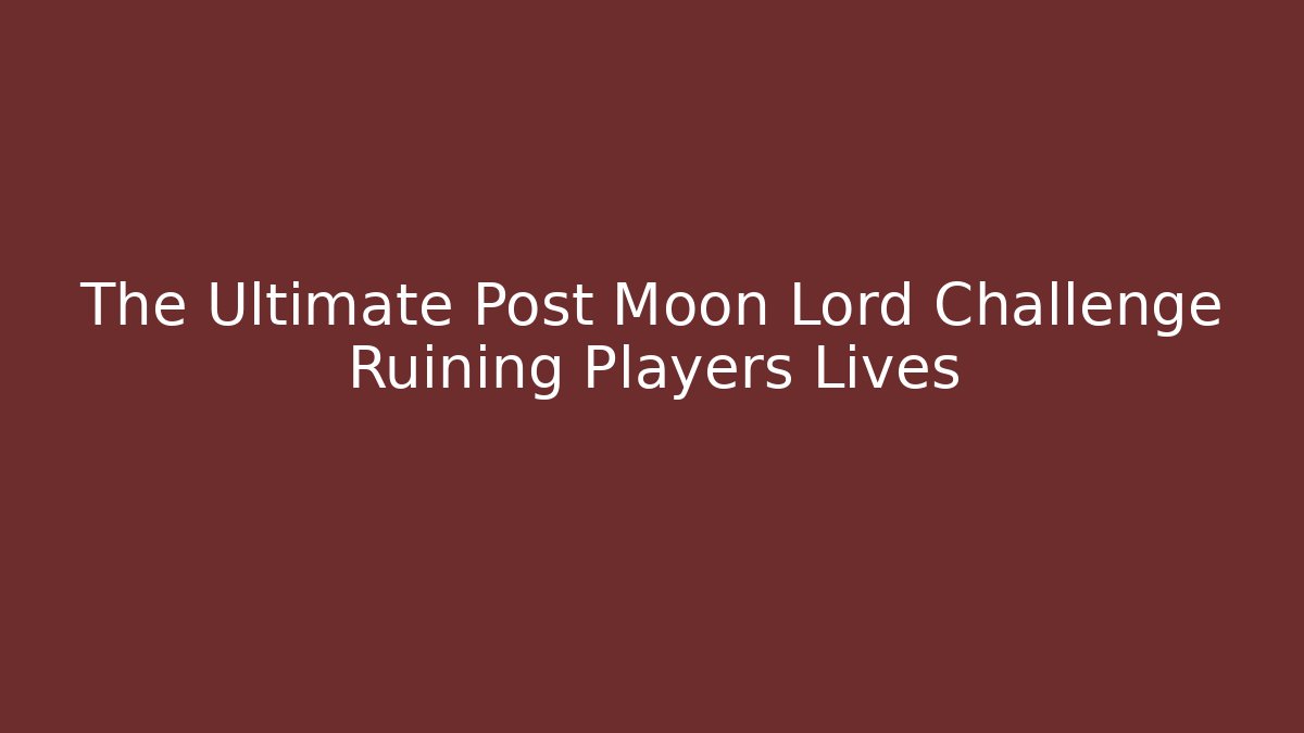 The Ultimate Post Moon Lord Challenge Ruining Players Lives