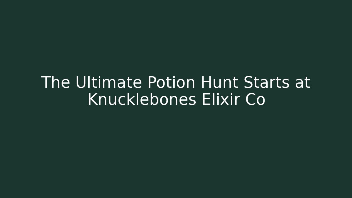 The Ultimate Potion Hunt Starts at Knucklebones Elixir Co