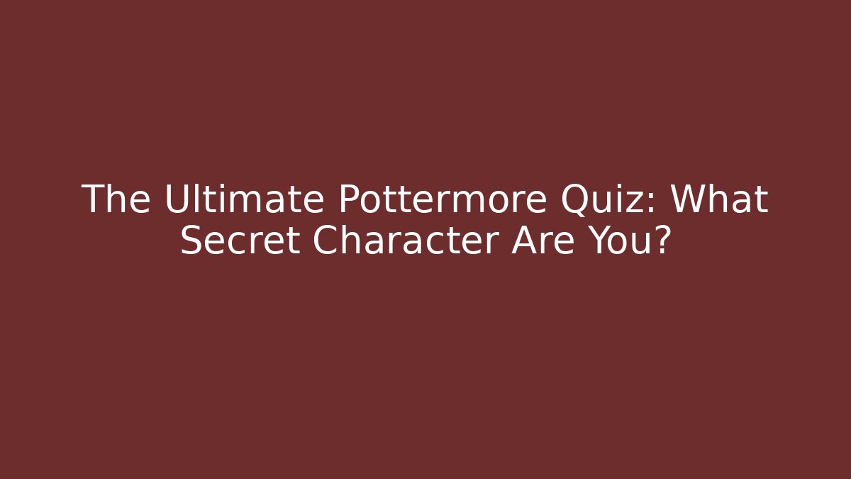 The Ultimate Pottermore Quiz: What Secret Character Are You?