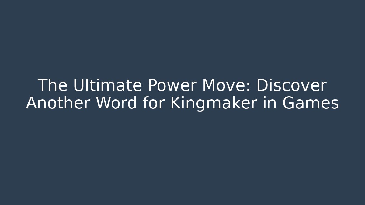 The Ultimate Power Move: Discover Another Word for Kingmaker in Games