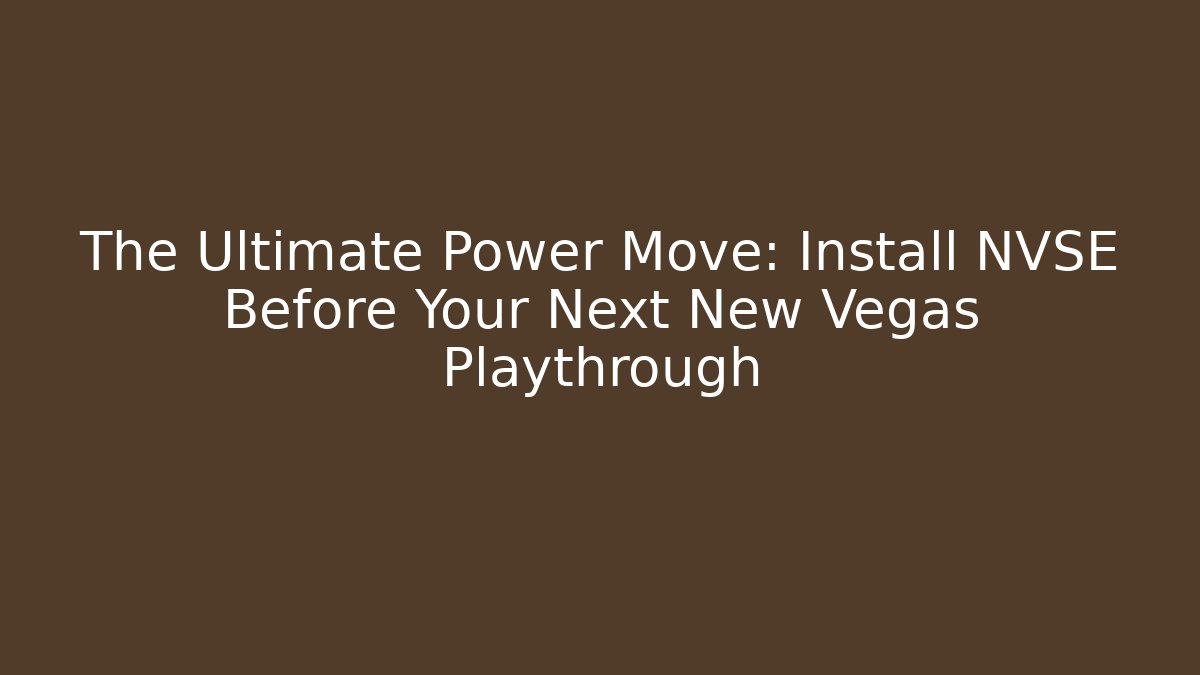 The Ultimate Power Move: Install NVSE Before Your Next New Vegas Playthrough