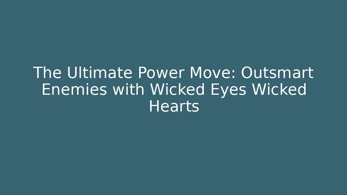 The Ultimate Power Move: Outsmart Enemies with Wicked Eyes Wicked Hearts