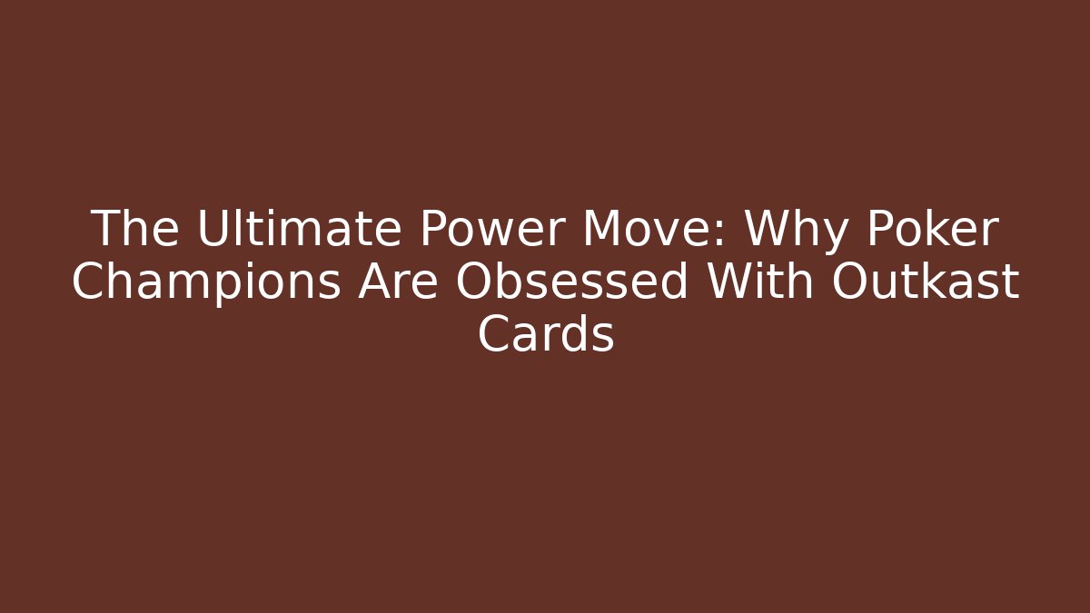 The Ultimate Power Move: Why Poker Champions Are Obsessed With Outkast Cards