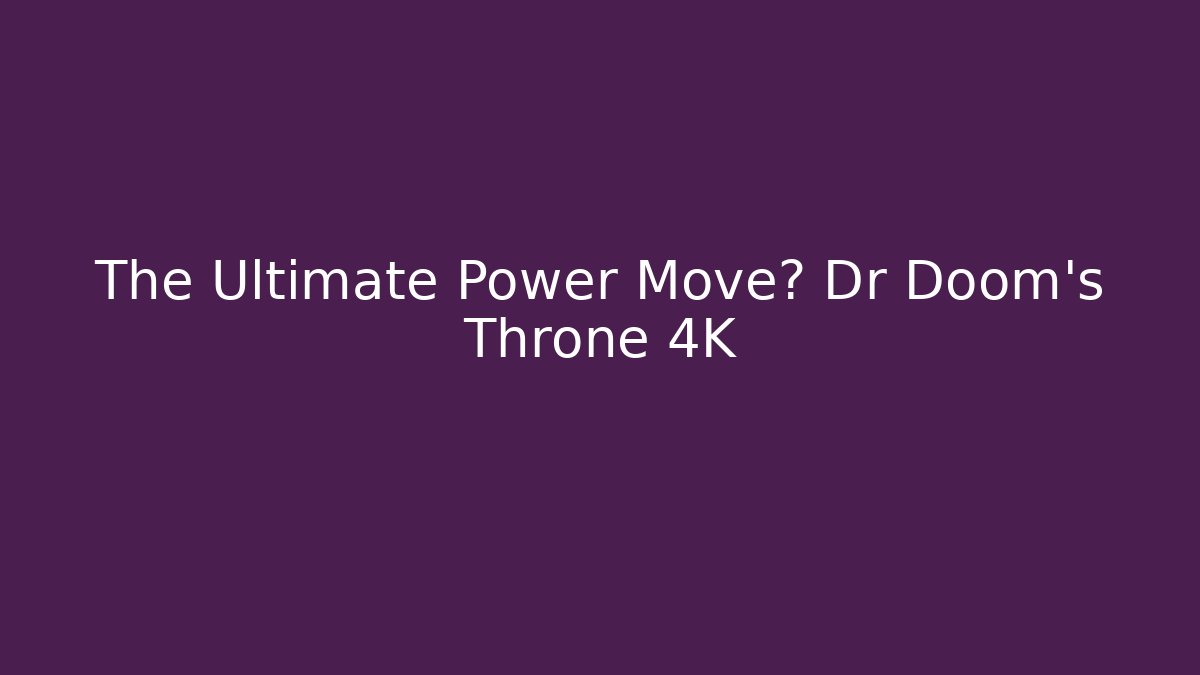 The Ultimate Power Move? Dr Doom's Throne 4K - Critter Realm