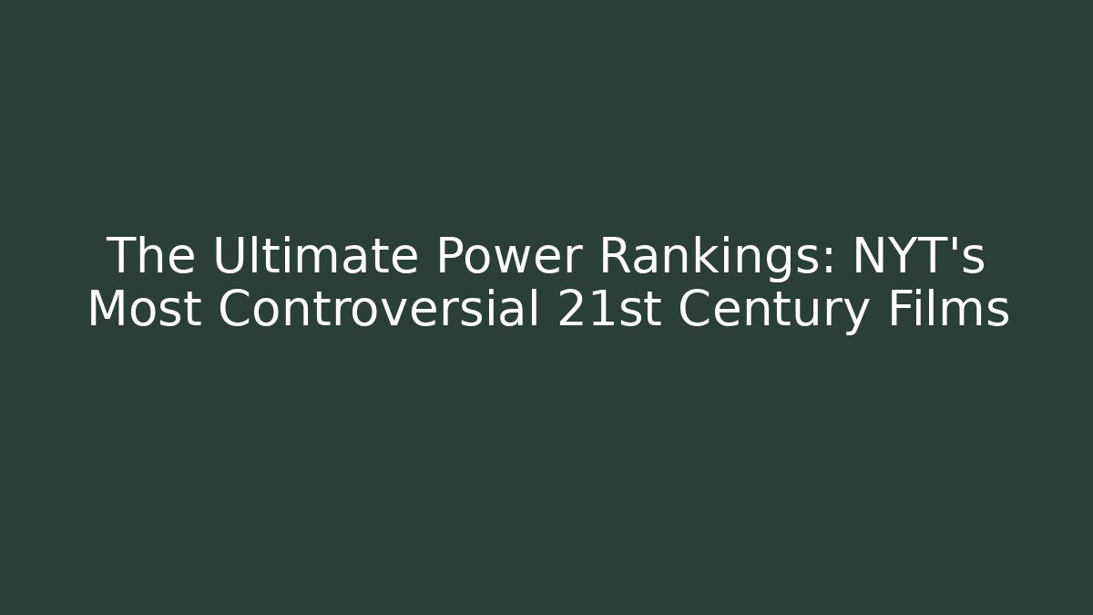 The Ultimate Power Rankings: NYT's Most Controversial 21st Century Films