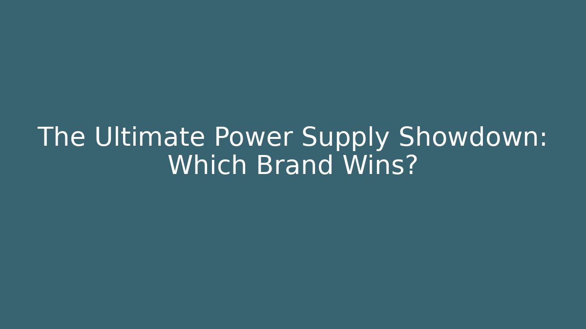 The Ultimate Power Supply Showdown: Which Brand Wins?