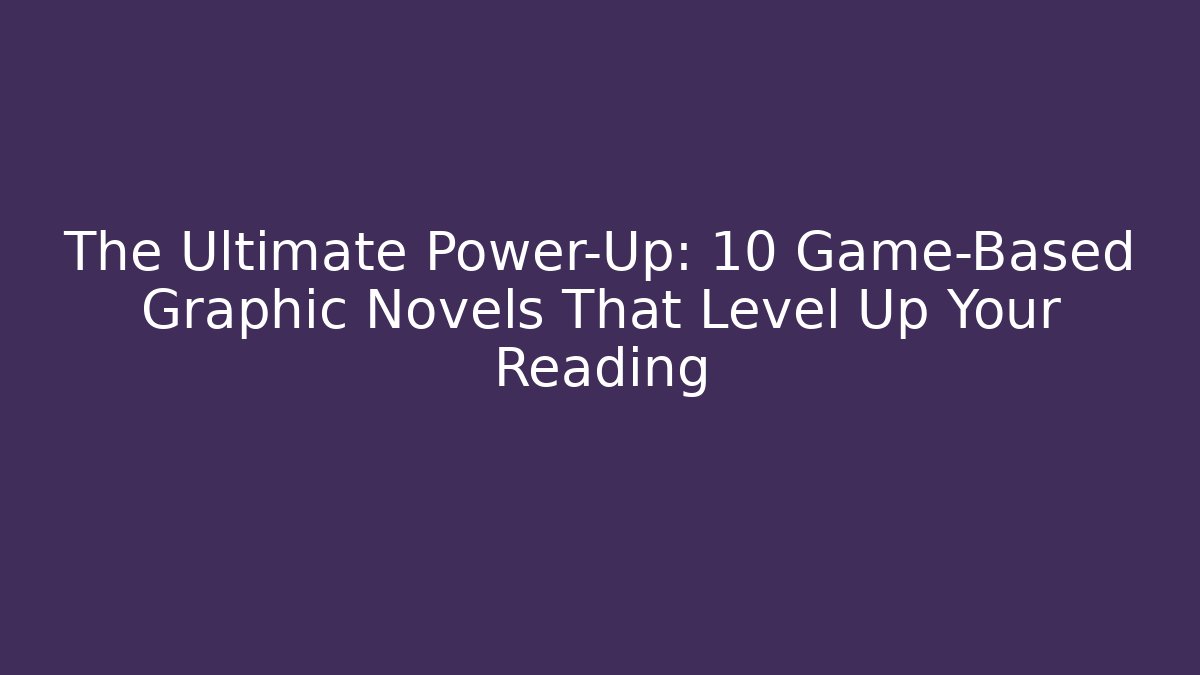 The Ultimate Power-Up: 10 Game-Based Graphic Novels That Level Up Your Reading - Critter Realm