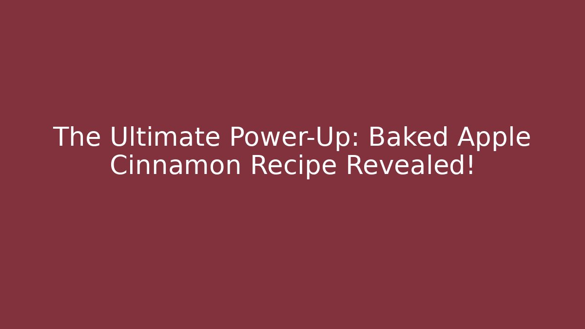 The Ultimate Power-Up: Baked Apple Cinnamon Recipe Revealed!