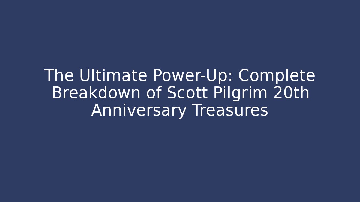 The Ultimate Power-Up: Complete Breakdown of Scott Pilgrim 20th Anniversary Treasures