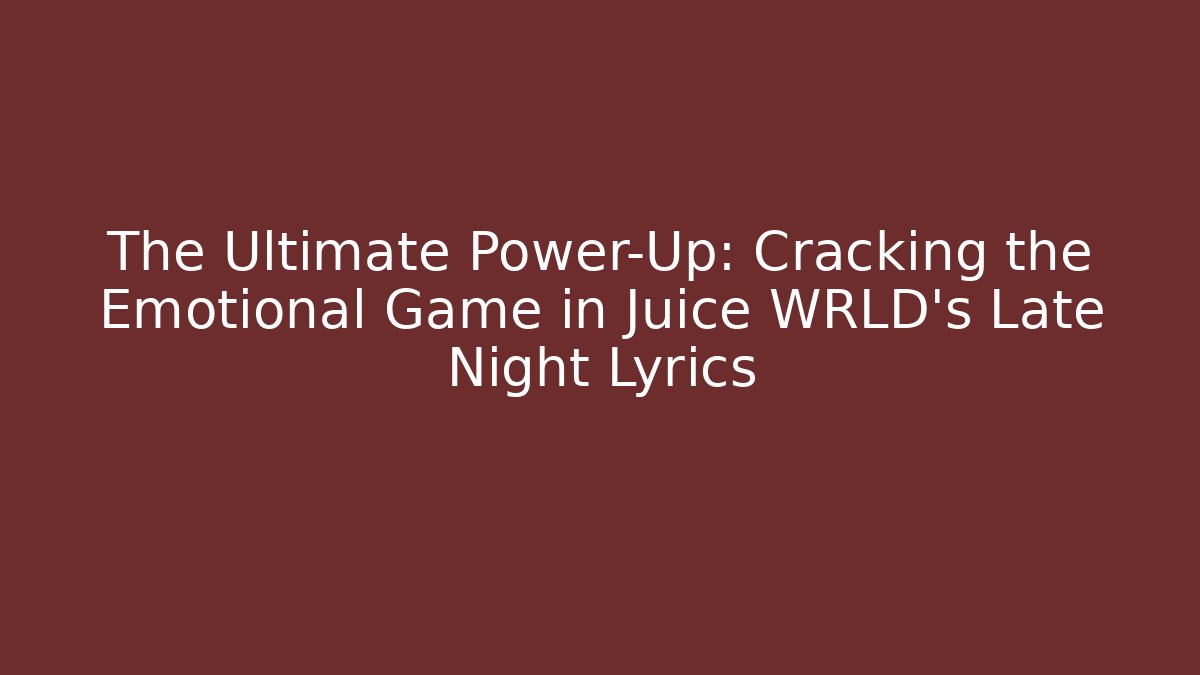 The Ultimate Power-Up: Cracking the Emotional Game in Juice WRLD's Late Night Lyrics