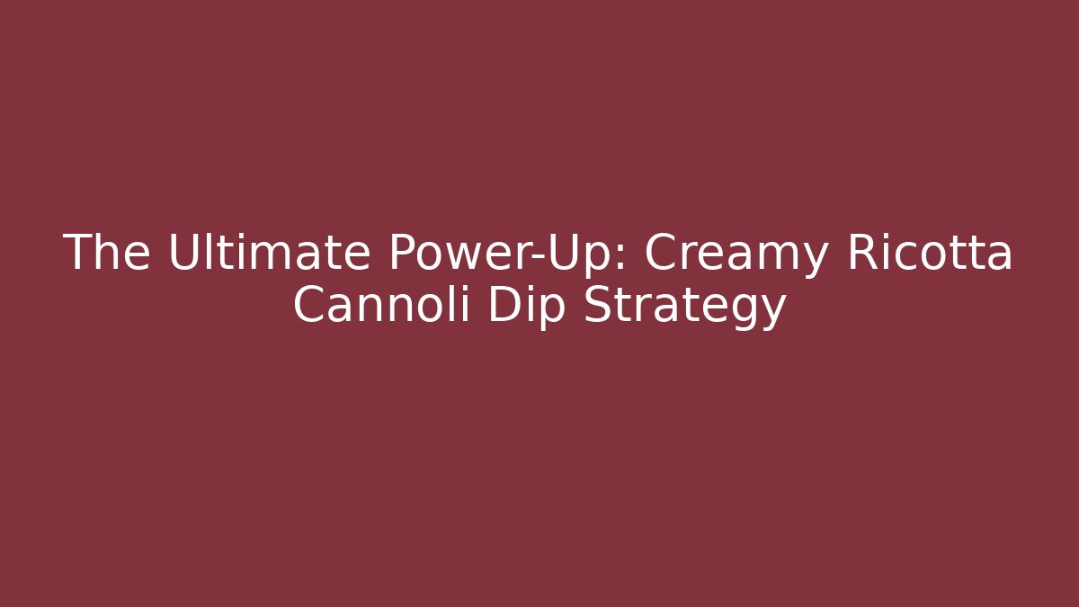 The Ultimate Power-Up: Creamy Ricotta Cannoli Dip Strategy