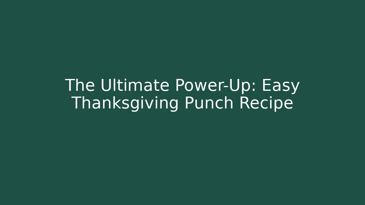 The Ultimate Power-Up: Easy Thanksgiving Punch Recipe