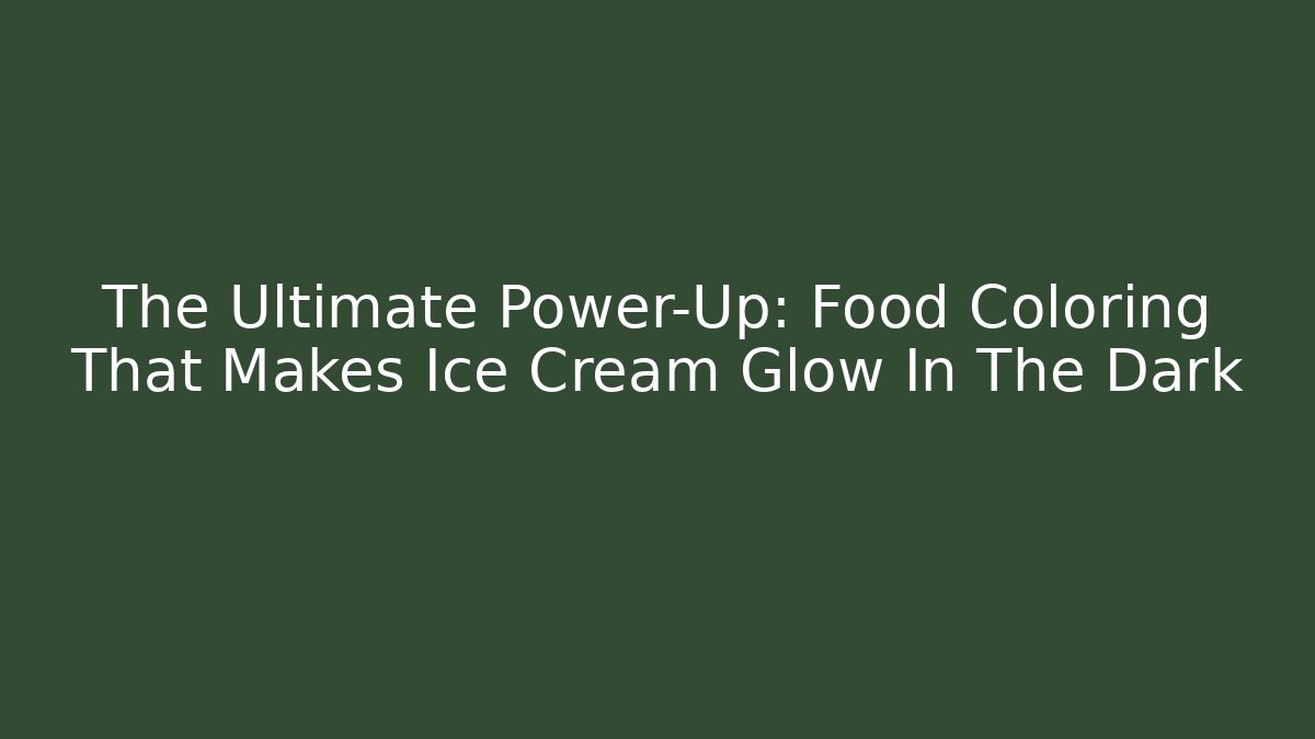 The Ultimate Power-Up: Food Coloring That Makes Ice Cream Glow In The Dark