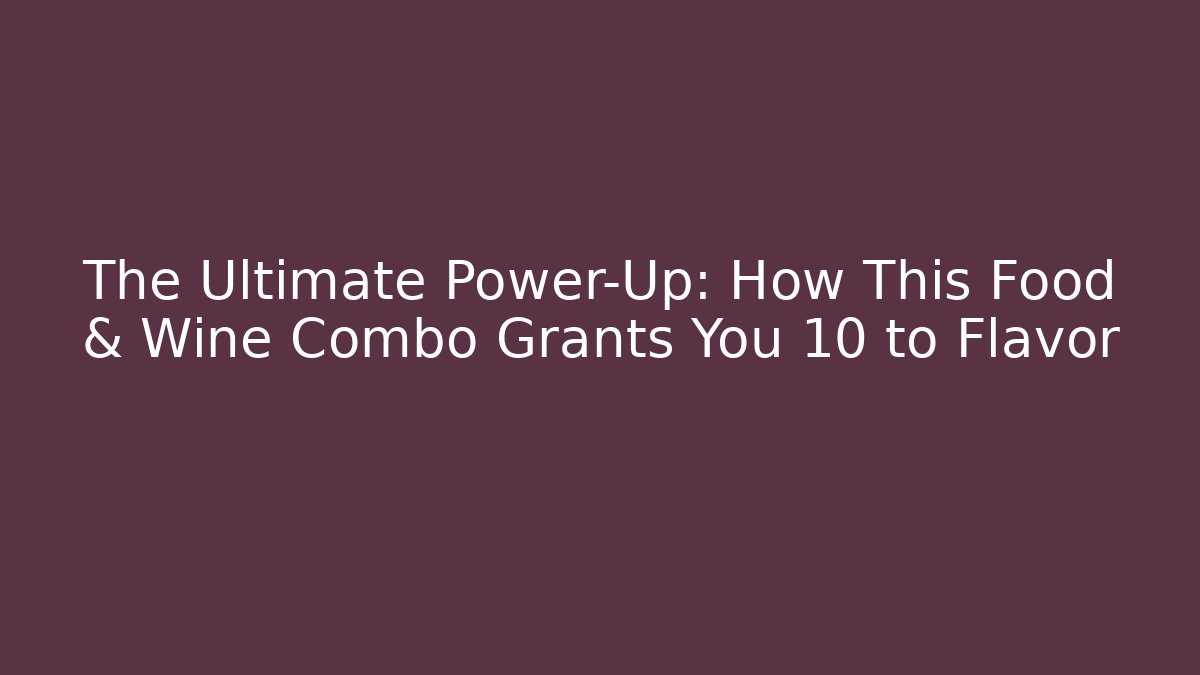 The Ultimate Power-Up: How This Food & Wine Combo Grants You +10 to Flavor