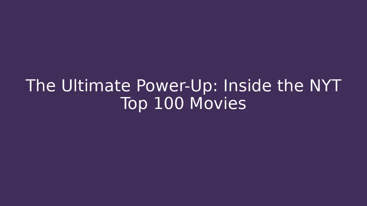 The Ultimate Power-Up: Inside the NYT Top 100 Movies