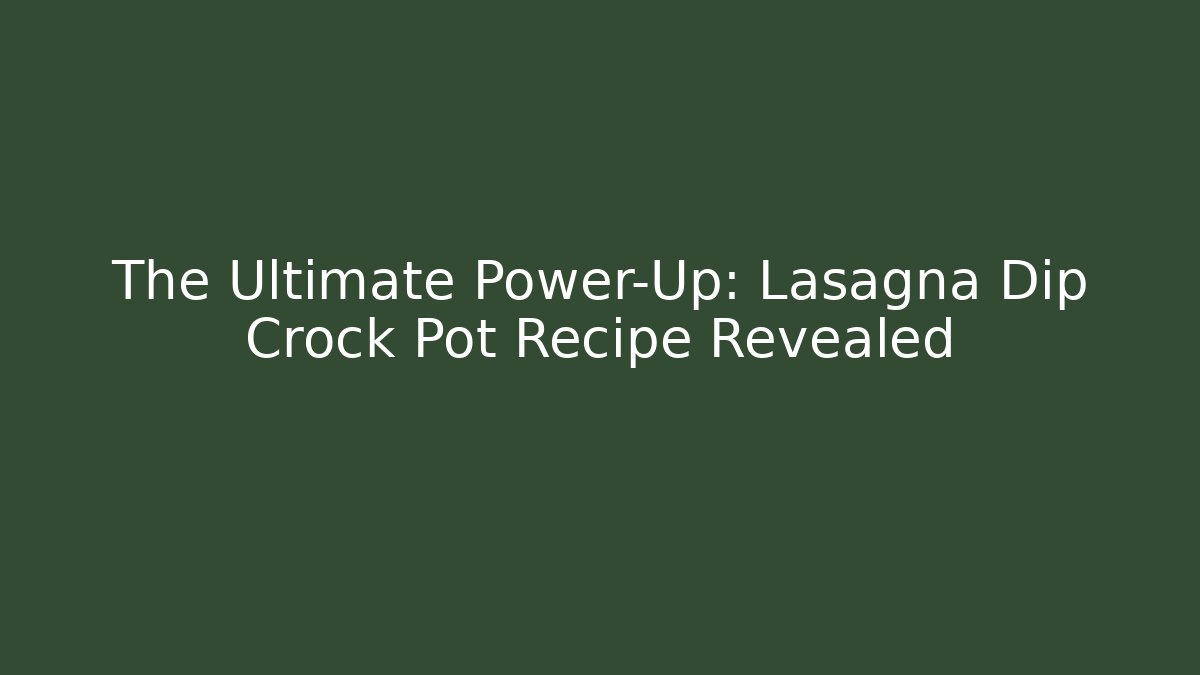 The Ultimate Power-Up: Lasagna Dip Crock Pot Recipe Revealed