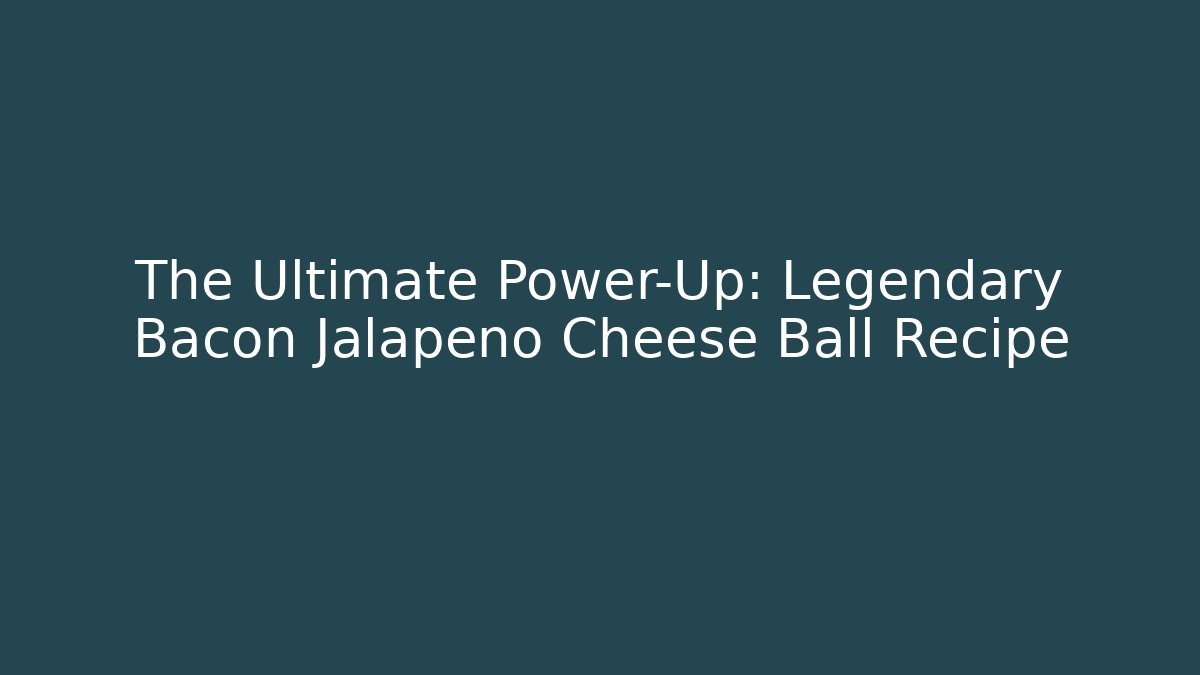 The Ultimate Power-Up: Legendary Bacon Jalapeño Cheese Ball Recipe