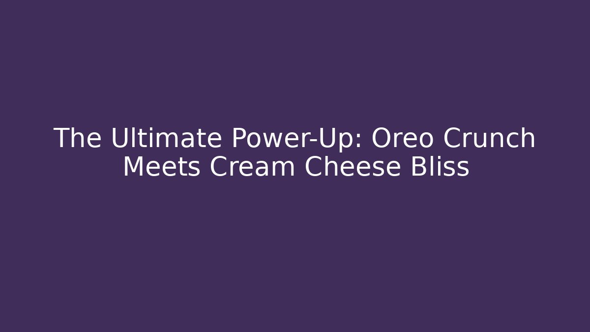 The Ultimate Power-Up: Oreo Crunch Meets Cream Cheese Bliss