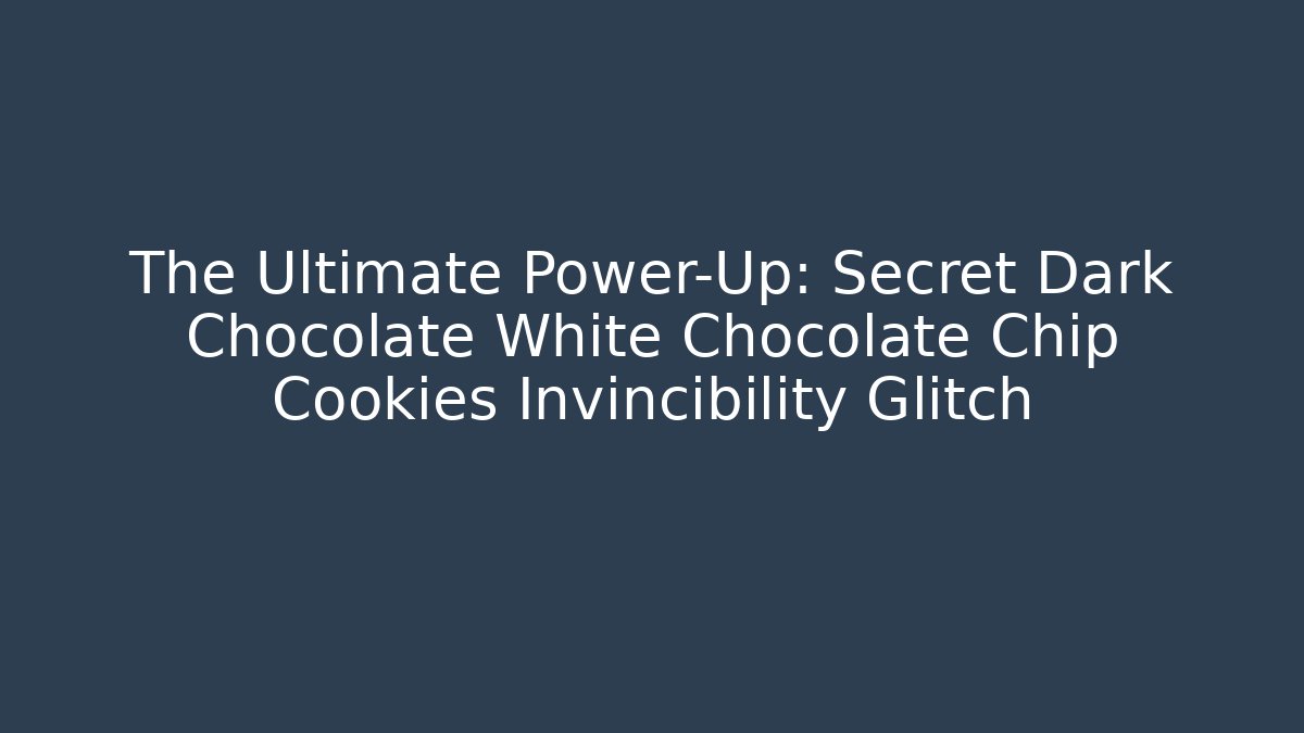 The Ultimate Power-Up: Secret Dark Chocolate White Chocolate Chip Cookies Invincibility Glitch