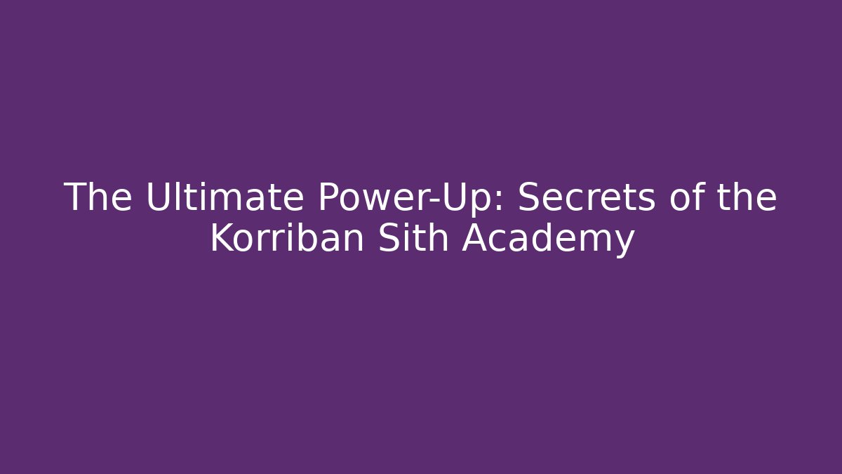 The Ultimate Power-Up: Secrets of the Korriban Sith Academy