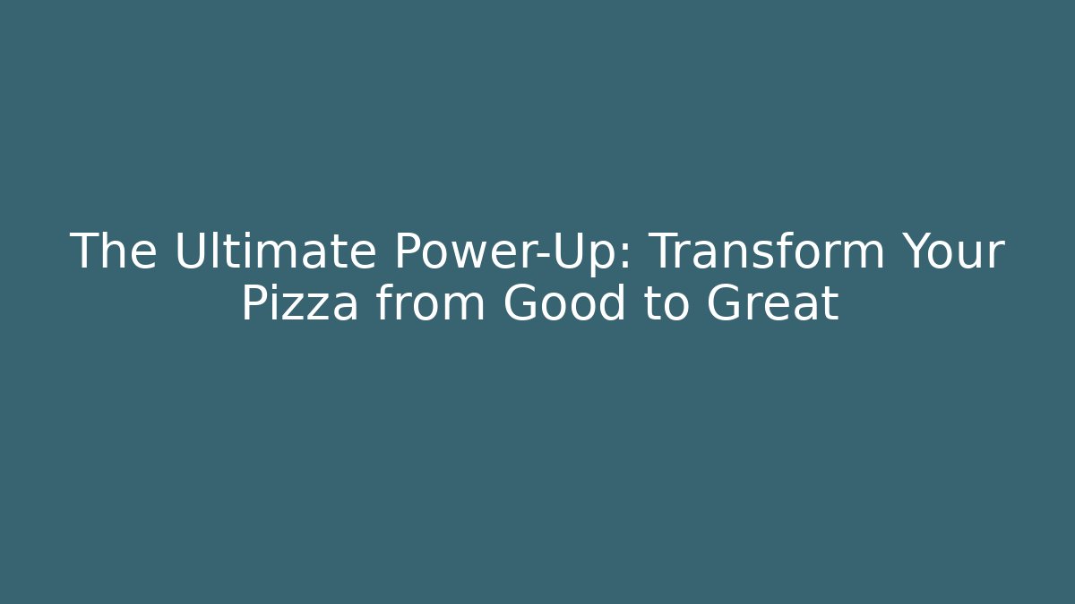 The Ultimate Power-Up: Transform Your Pizza from Good to Great - Critter Realm