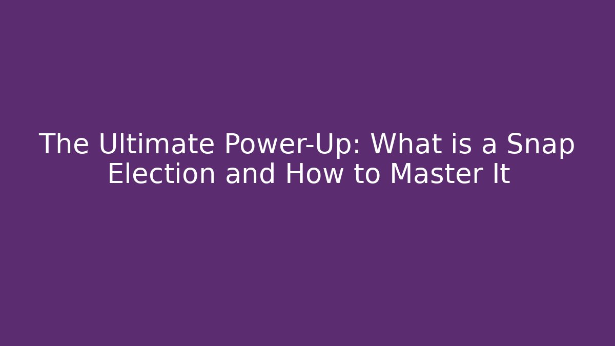 The Ultimate Power-Up: What is a Snap Election and How to Master It