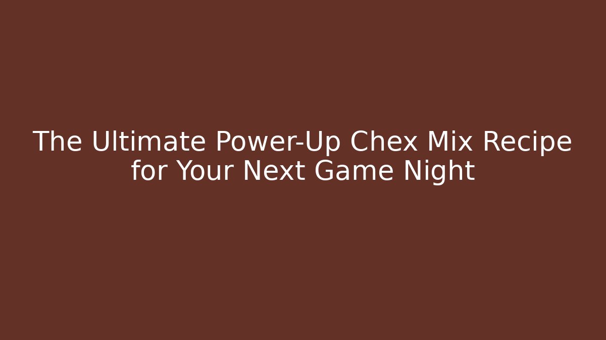 The Ultimate Power-Up Chex Mix Recipe for Your Next Game Night
