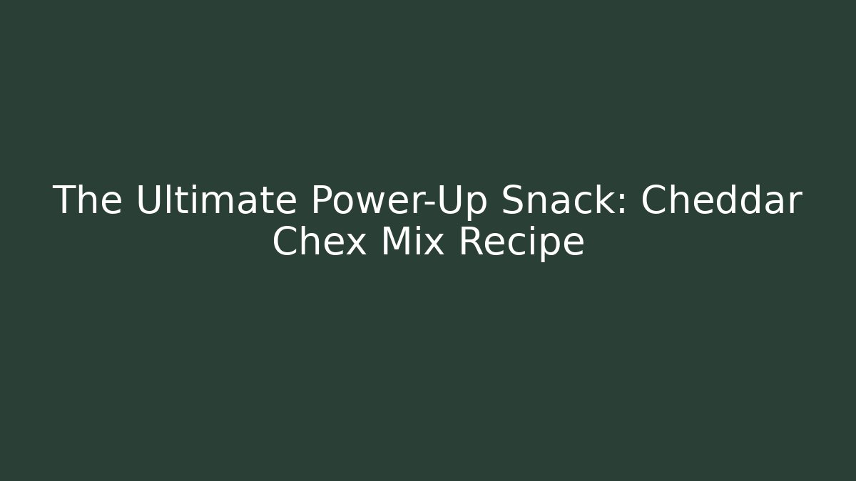 The Ultimate Power-Up Snack: Cheddar Chex Mix Recipe