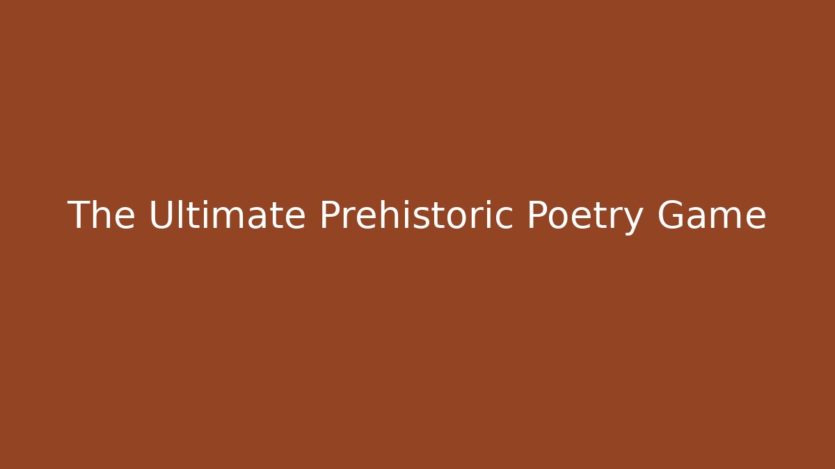 The Ultimate Prehistoric Poetry Game