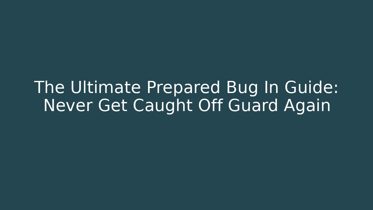 The Ultimate Prepared Bug In Guide: Never Get Caught Off Guard Again