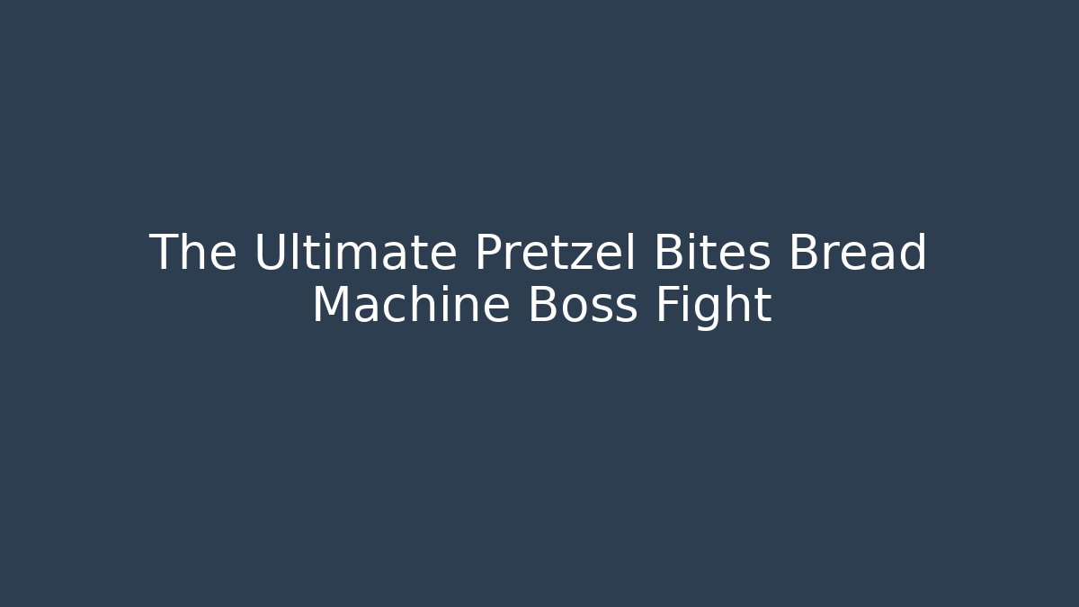 The Ultimate Pretzel Bites Bread Machine Boss Fight
