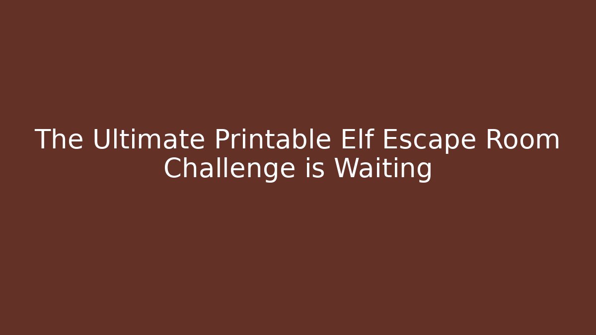 The Ultimate Printable Elf Escape Room Challenge is Waiting