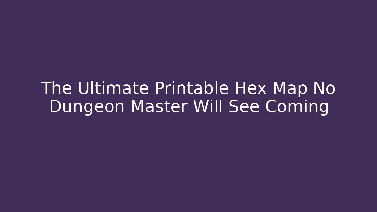 The Ultimate Printable Hex Map No Dungeon Master Will See Coming