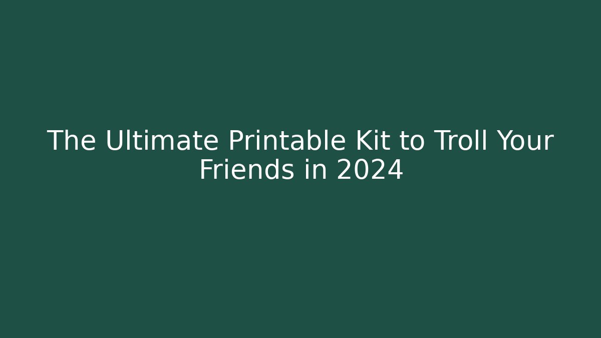 The Ultimate Printable Kit to Troll Your Friends in 2024
