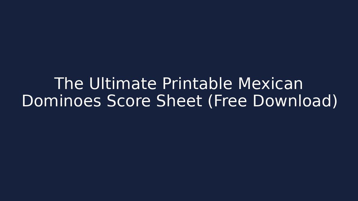 The Ultimate Printable Mexican Dominoes Score Sheet (Free Download)