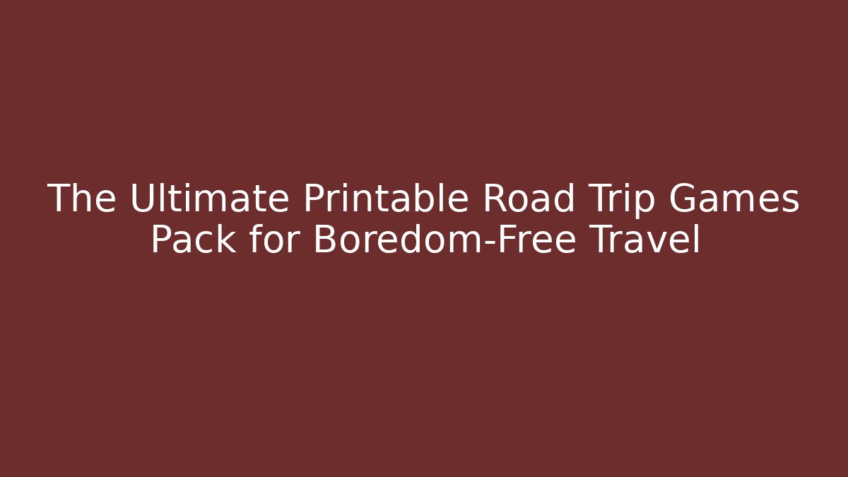 The Ultimate Printable Road Trip Games Pack for Boredom-Free Travel