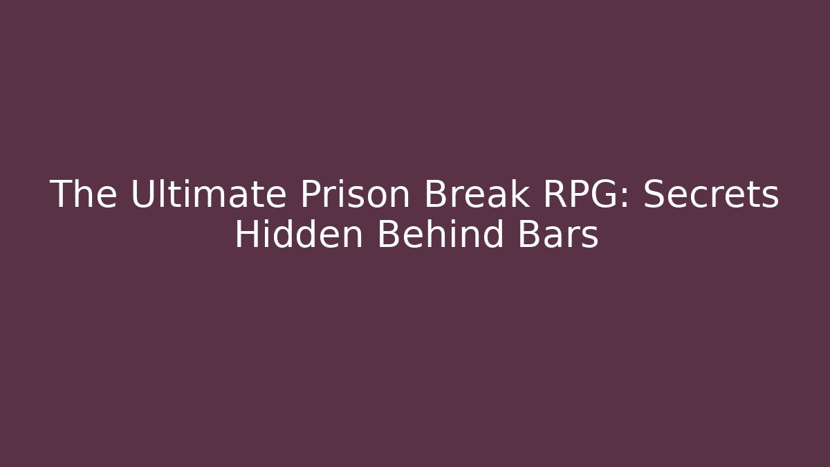 The Ultimate Prison Break RPG: Secrets Hidden Behind Bars