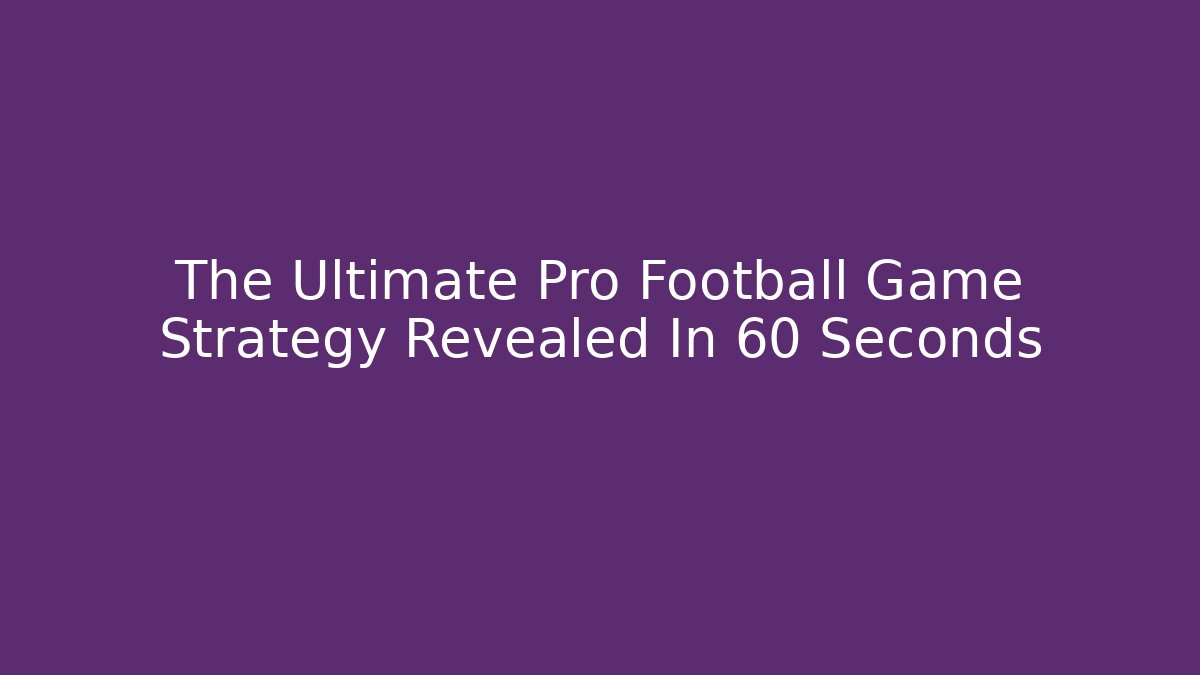 The Ultimate Pro Football Game Strategy Revealed In 60 Seconds