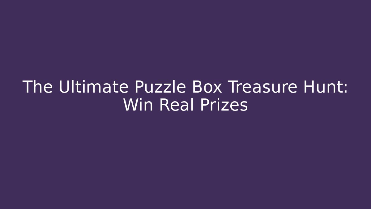 The Ultimate Puzzle Box Treasure Hunt: Win Real Prizes - Critter Realm