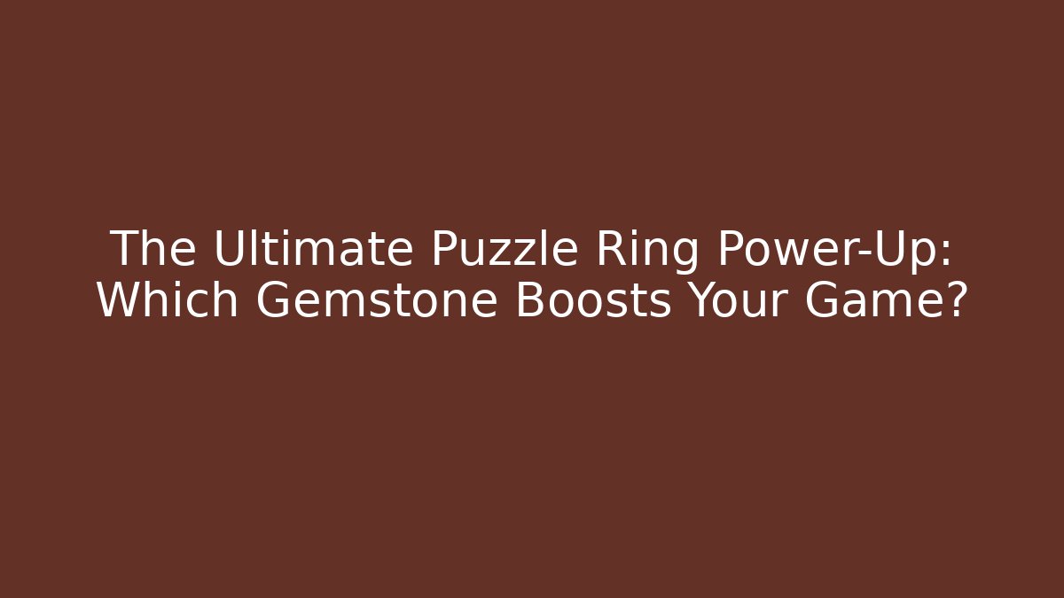 The Ultimate Puzzle Ring Power-Up: Which Gemstone Boosts Your Game?